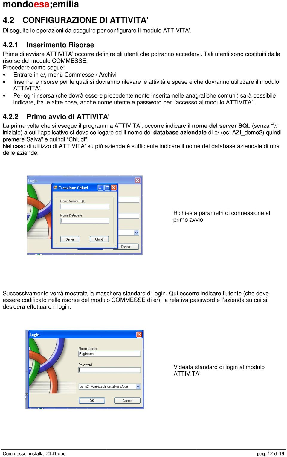 Procedere come segue: Entrare in e/, menù Commesse / Archivi Inserire le risorse per le quali si dovranno rilevare le attività e spese e che dovranno utilizzare il modulo ATTIVITA.