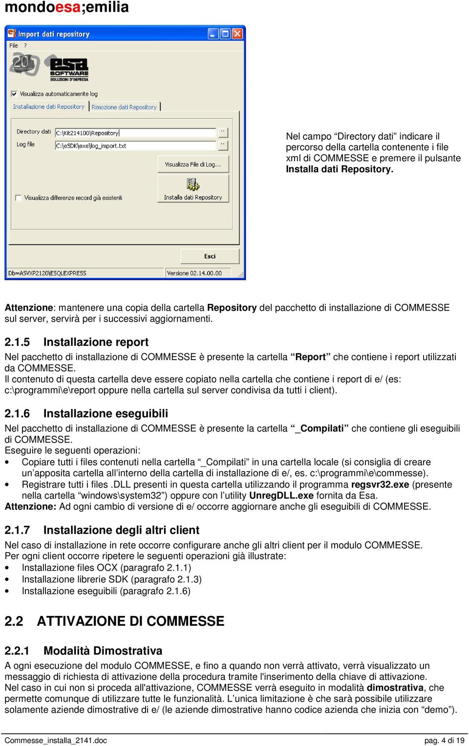 5 Installazione report Nel pacchetto di installazione di COMMESSE è presente la cartella Report che contiene i report utilizzati da COMMESSE.