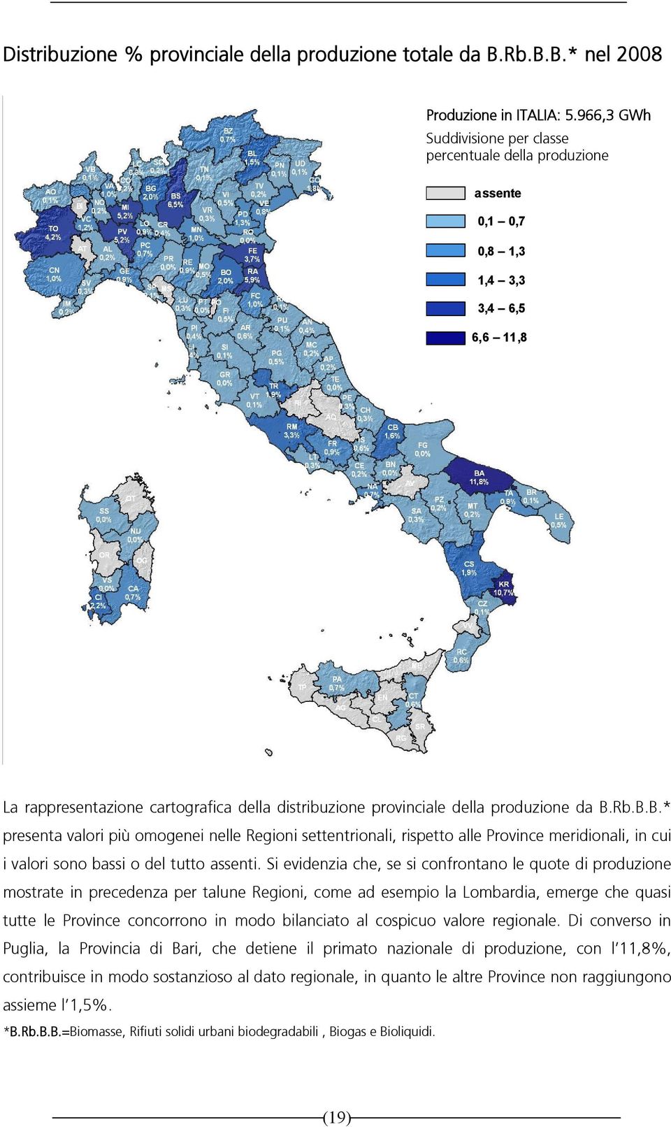 Rb.B.B.* presenta valori più omogenei nelle Regioni settentrionali, rispetto alle Province meridionali, in cui i valori sono bassi o del tutto assenti.