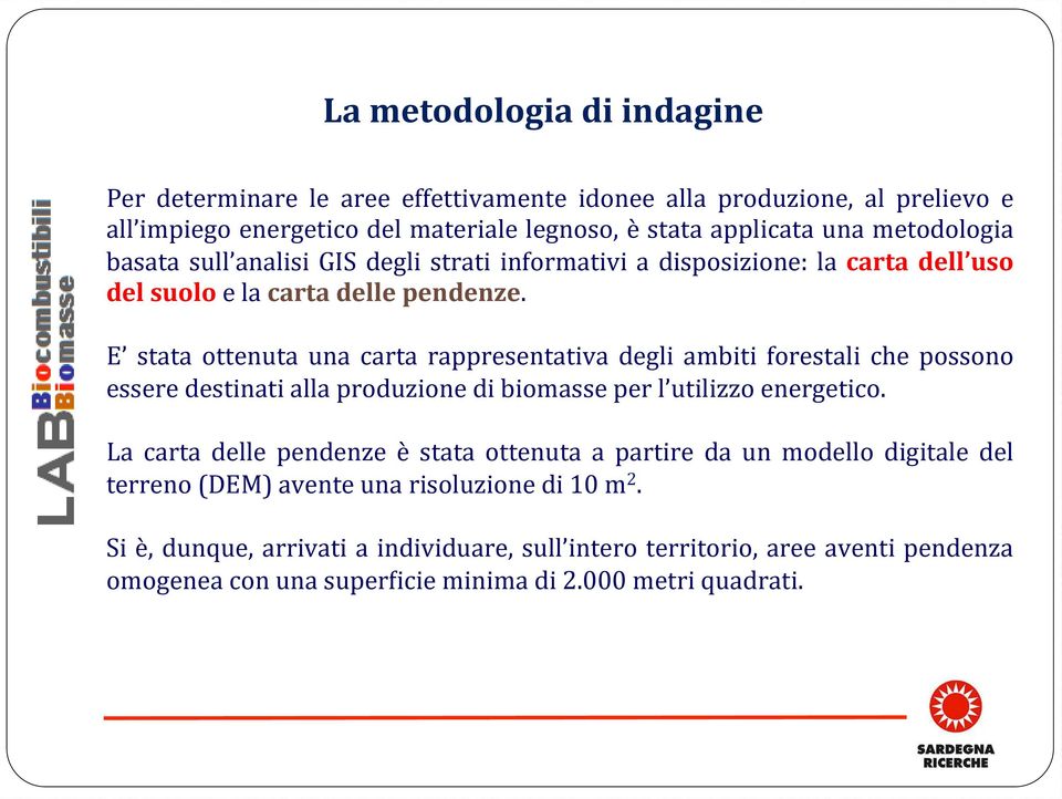 E stata ottenuta una carta rappresentativa degli ambiti forestali che possono essere destinati alla produzione di biomasse per l utilizzo energetico.