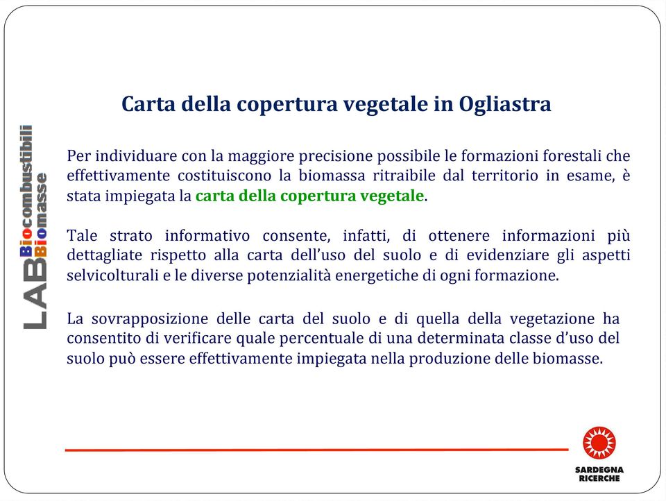 Tale strato informativo consente, infatti, di ottenere informazioni più dettagliate rispetto alla carta dell uso del suolo e di evidenziare gli aspetti selvicolturali e le