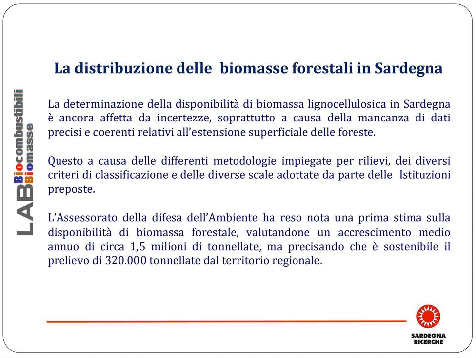 Questo a causa delle differenti metodologie impiegate per rilievi, dei diversi criteri di classiyicazione e delle diverse scale adottate da parte delle Istituzioni preposte.