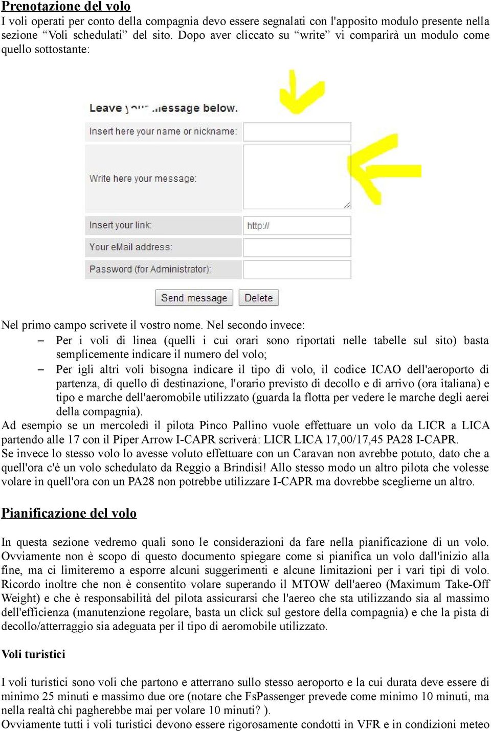 Nel secondo invece: Per i voli di linea (quelli i cui orari sono riportati nelle tabelle sul sito) basta semplicemente indicare il numero del volo; Per igli altri voli bisogna indicare il tipo di