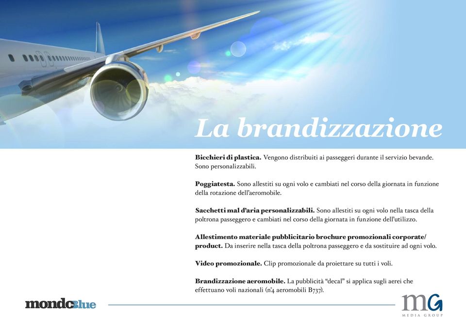 Sono allestiti su ogni volo nella tasca della poltrona passeggero e cambiati nel corso della giornata in funzione dell utilizzo.