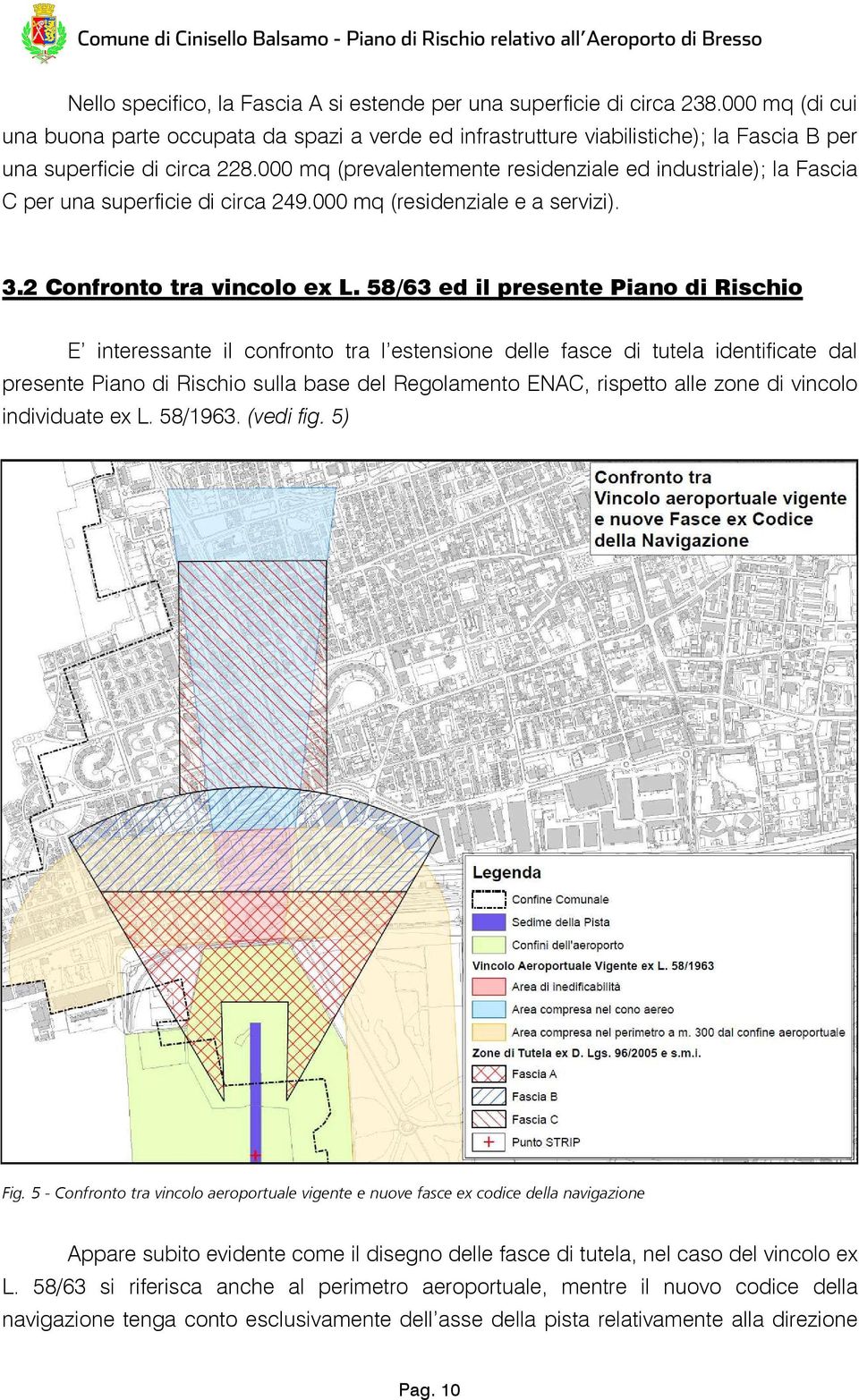 000 mq (prevalentemente residenziale ed industriale); la Fascia C per una superficie di circa 249.000 mq (residenziale e a servizi). 3.2 Confronto tra vincolo ex L.