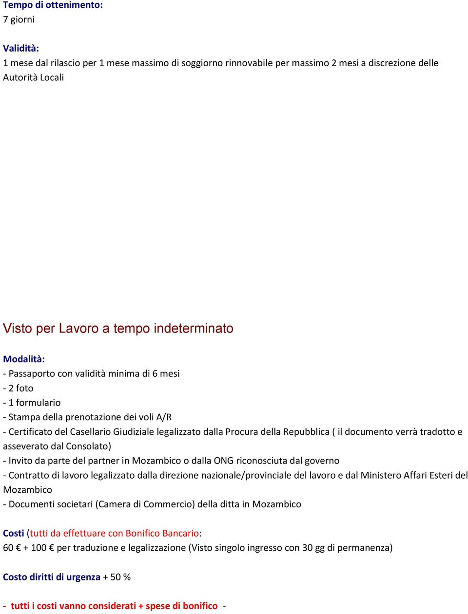 Repubblica ( il documento verrà tradotto e asseverato dal Consolato) - Invito da parte del partner in Mozambico o dalla ONG riconosciuta dal governo - Contratto di lavoro legalizzato dalla direzione