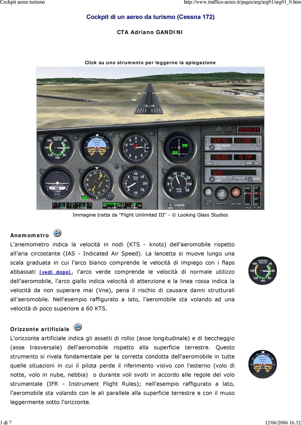 L'anemometro indica la velocità in nodi (KTS - knots) dell'aeromobile rispetto all'aria circostante (IAS - Indicated Air Speed).