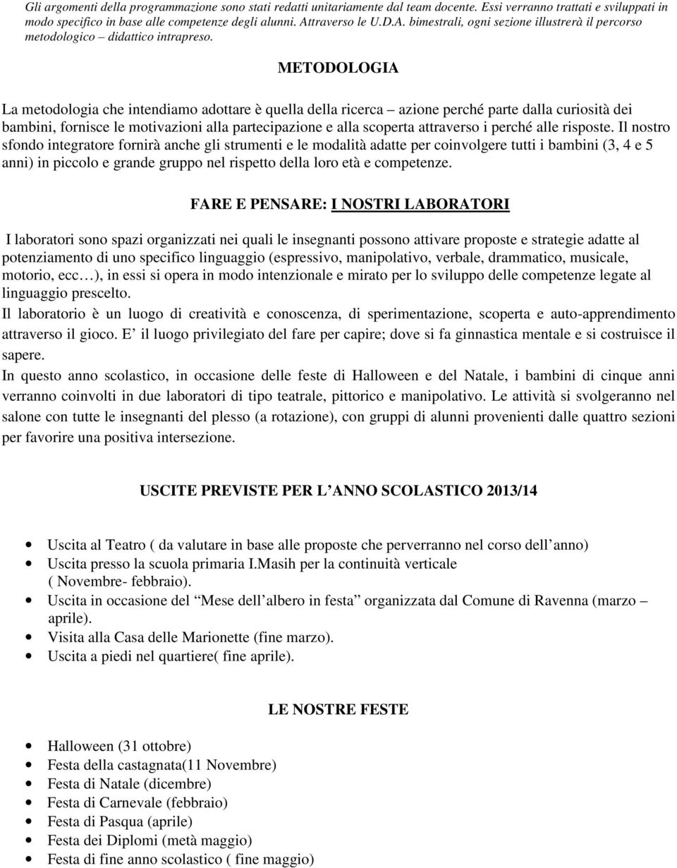 METODOLOGIA La metodologia che intendiamo adottare è quella della ricerca azione perché parte dalla curiosità dei bambini, fornisce le motivazioni alla partecipazione e alla scoperta attraverso i