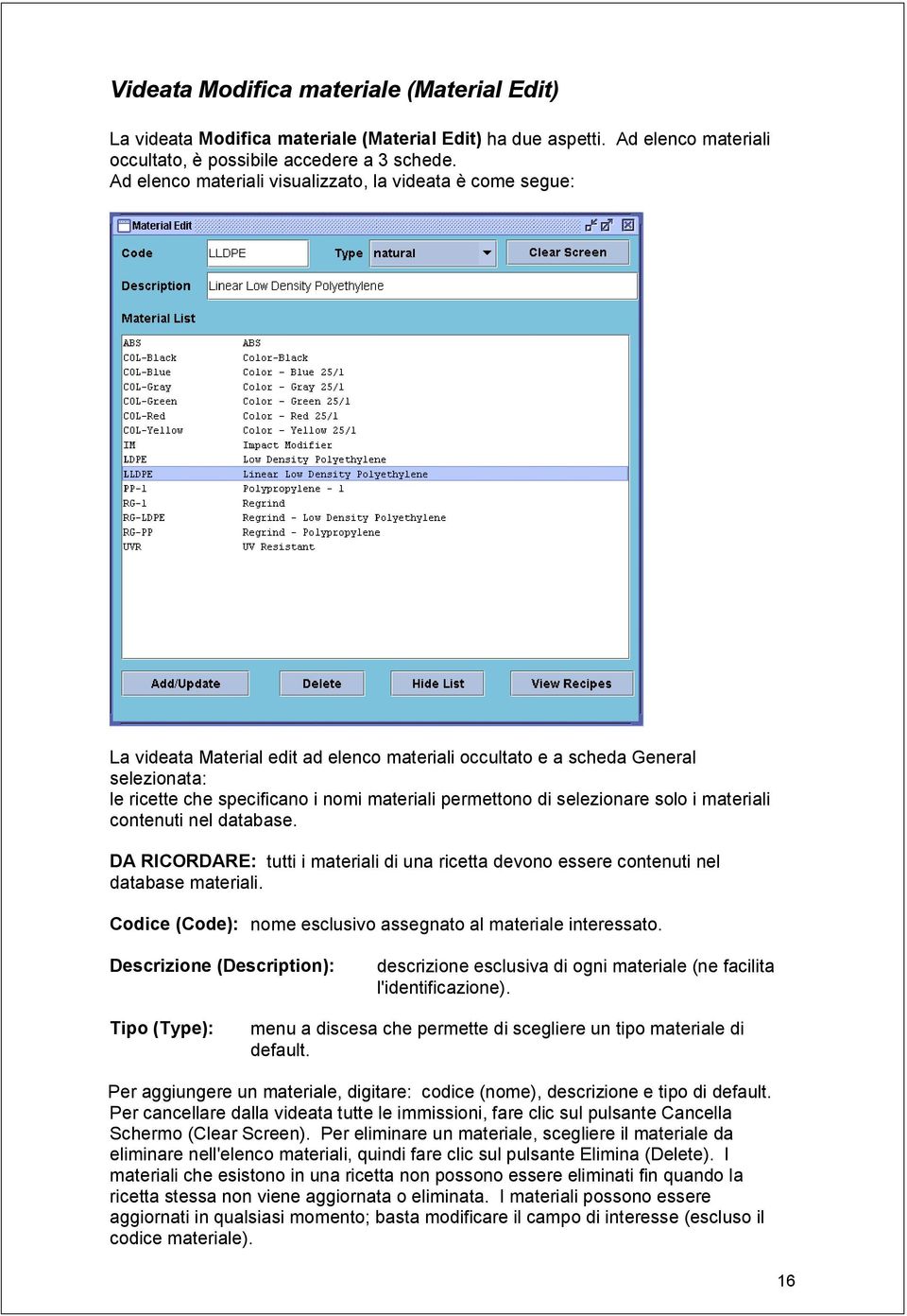 permettono di selezionare solo i materiali contenuti nel database. DA RICORDARE: tutti i materiali di una ricetta devono essere contenuti nel database materiali.