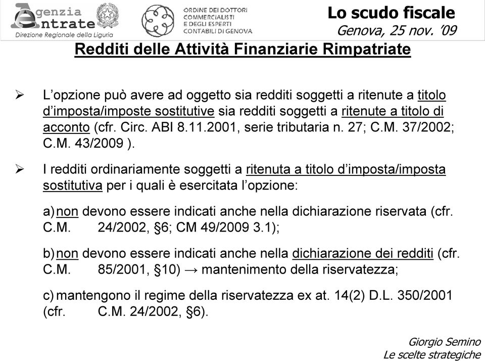 I redditi ordinariamente soggetti a ritenuta a titolo d imposta/imposta sostitutiva per i quali è esercitata l opzione: a)non devono essere indicati anche nella dichiarazione