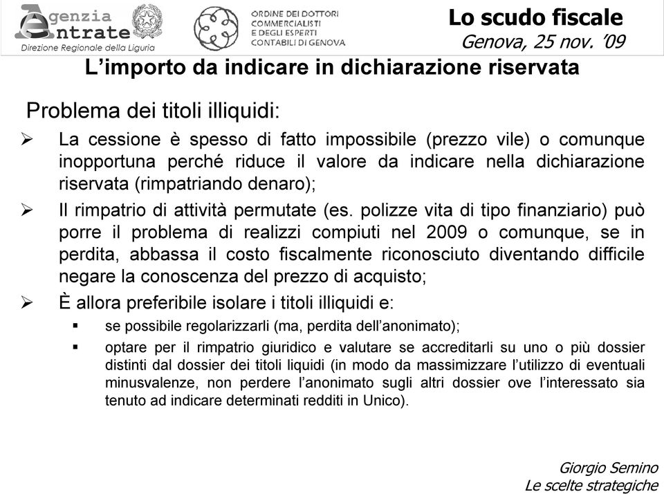 polizze vita di tipo finanziario) può porre il problema di realizzi compiuti nel 2009 o comunque, se in perdita, abbassa il costo fiscalmente riconosciuto diventando difficile negare la conoscenza