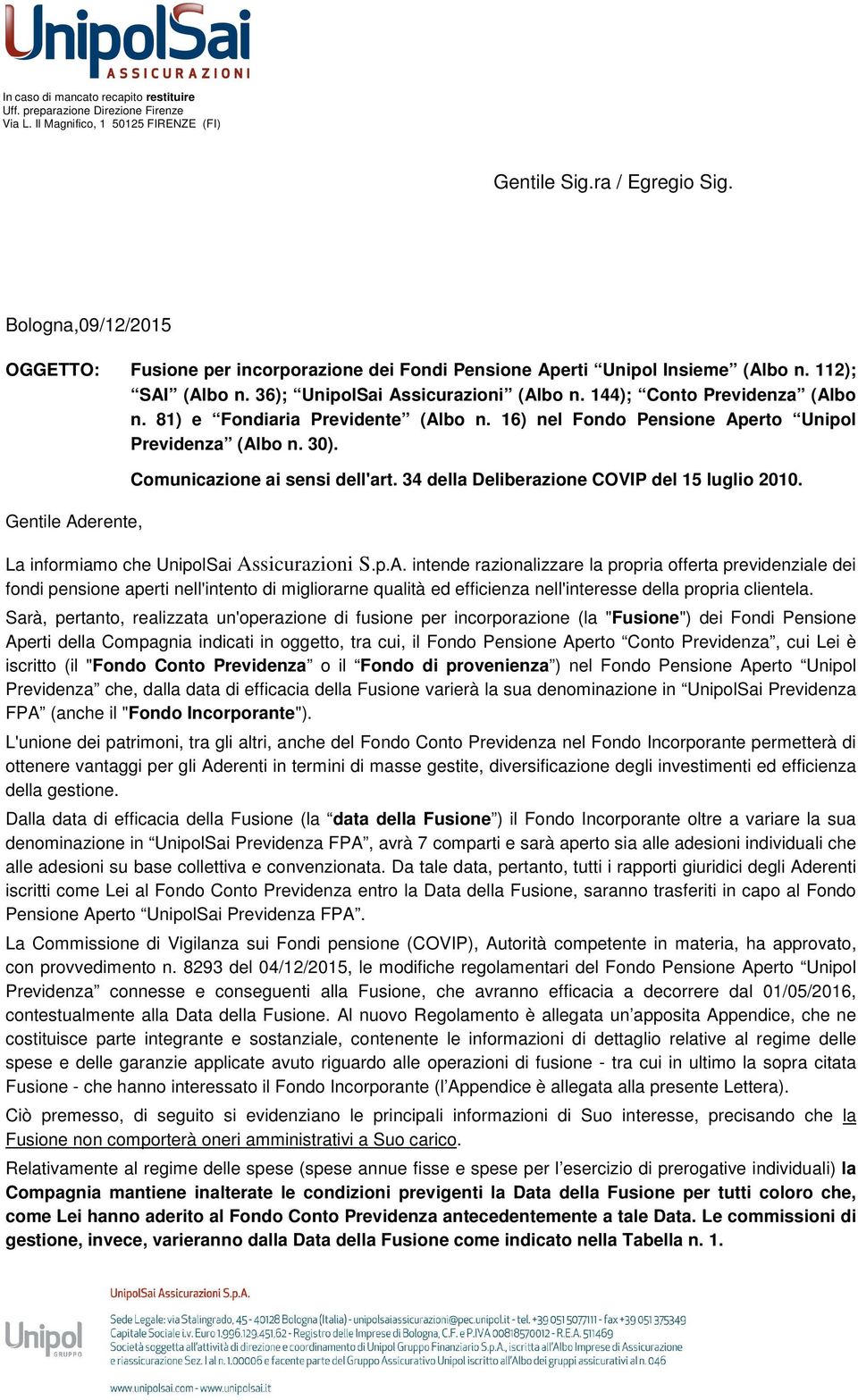 16) nel (Albo n. 30). Gentile Aderente, Comunicazione ai sensi dell'art. 34 della Deliberazione COVIP del 15 luglio 2010. La informiamo che Sai Assicurazioni S.p.A. intende razionalizzare la propria offerta previdenziale dei fondi pensione aperti nell'intento di migliorarne qualità ed efficienza nell'interesse della propria clientela.