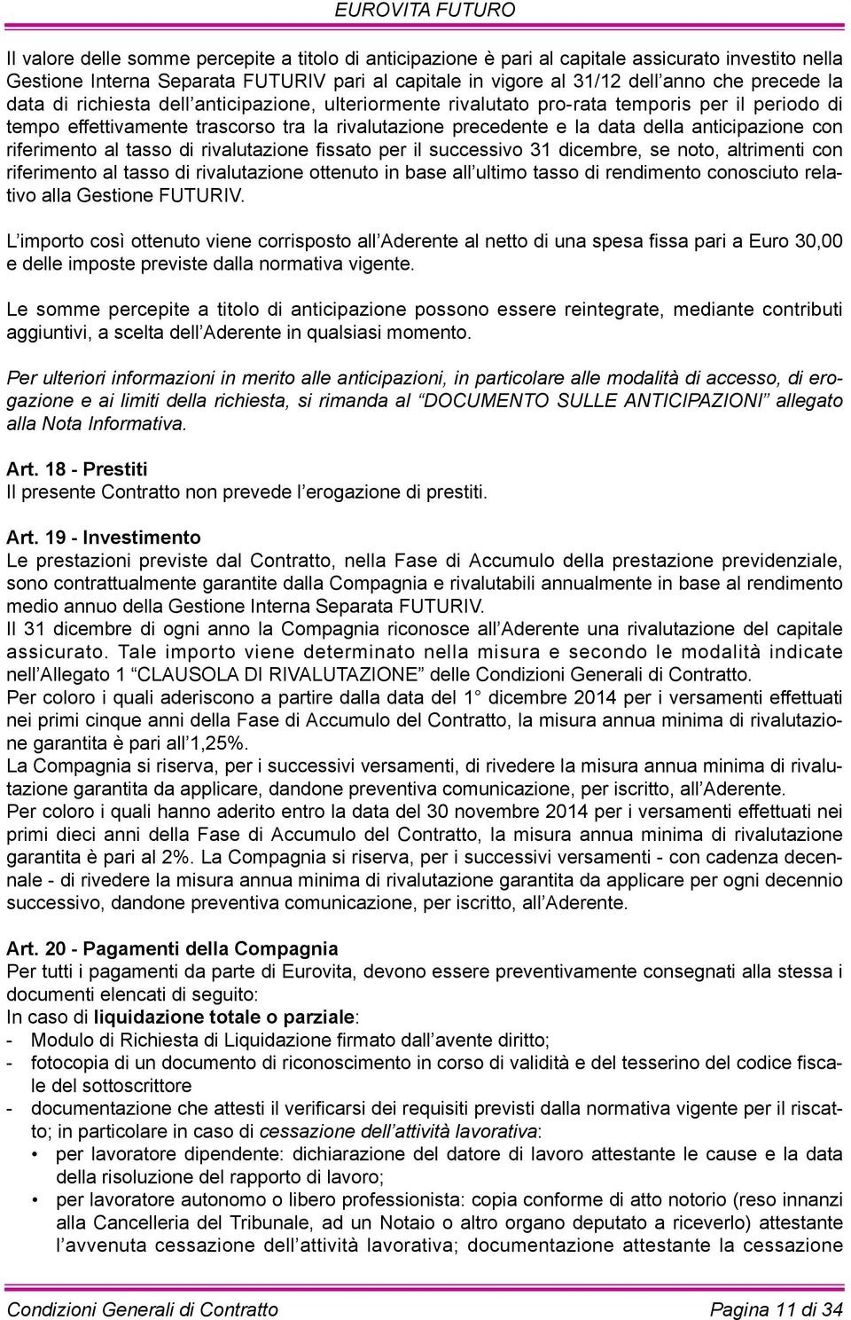 riferimento al tasso di rivalutazione fissato per il successivo 31 dicembre, se noto, altrimenti con riferimento al tasso di rivalutazione ottenuto in base all ultimo tasso di rendimento conosciuto