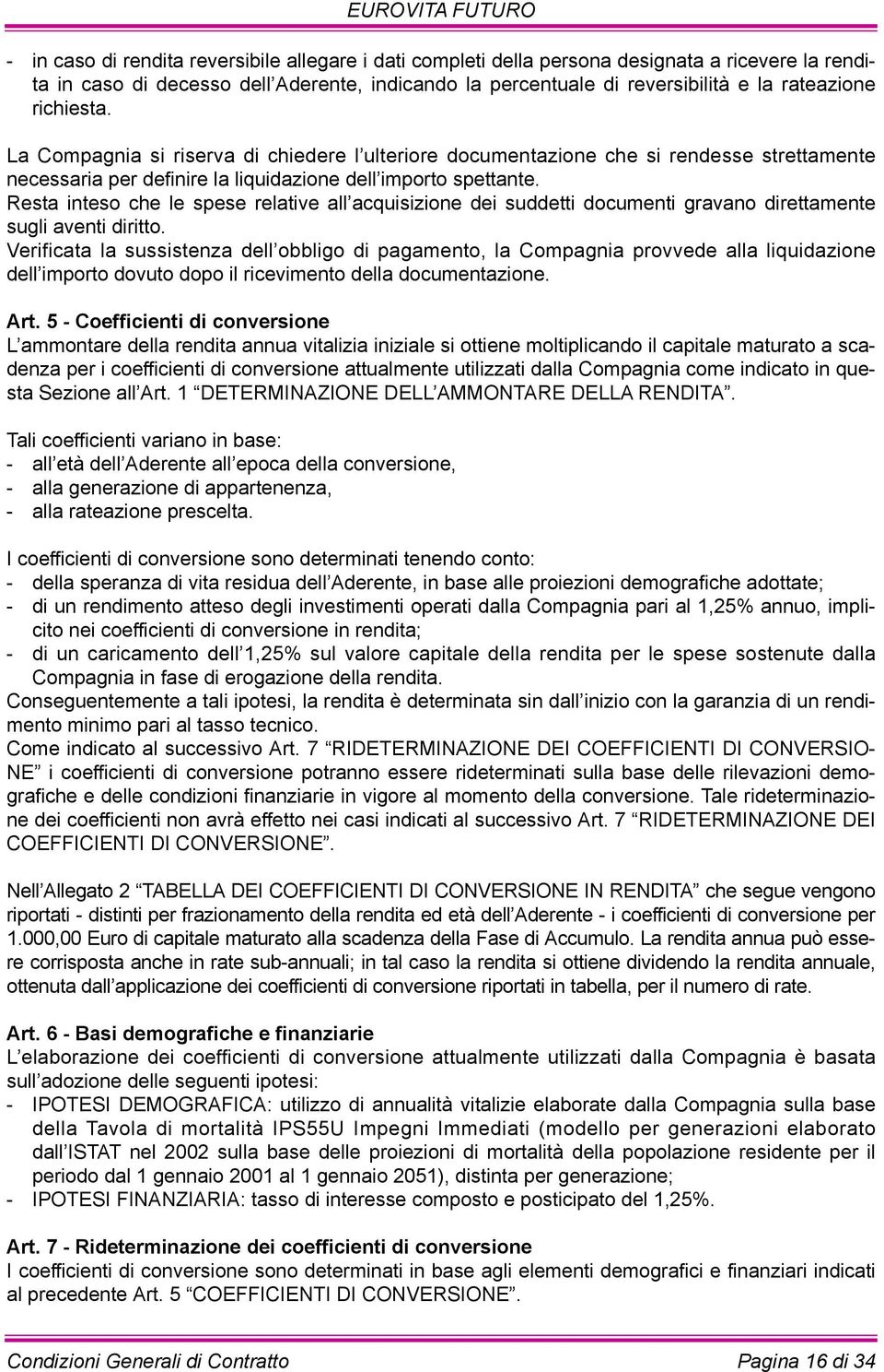 Resta inteso che le spese relative all acquisizione dei suddetti documenti gravano direttamente sugli aventi diritto.