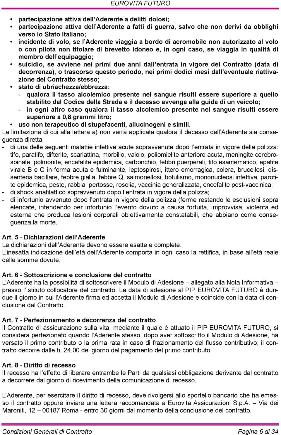 anni dall entrata in vigore del Contratto (data di decorrenza), o trascorso questo periodo, nei primi dodici mesi dall eventuale riattivazione del Contratto stesso; stato di ubriachezza/ebbrezza: -