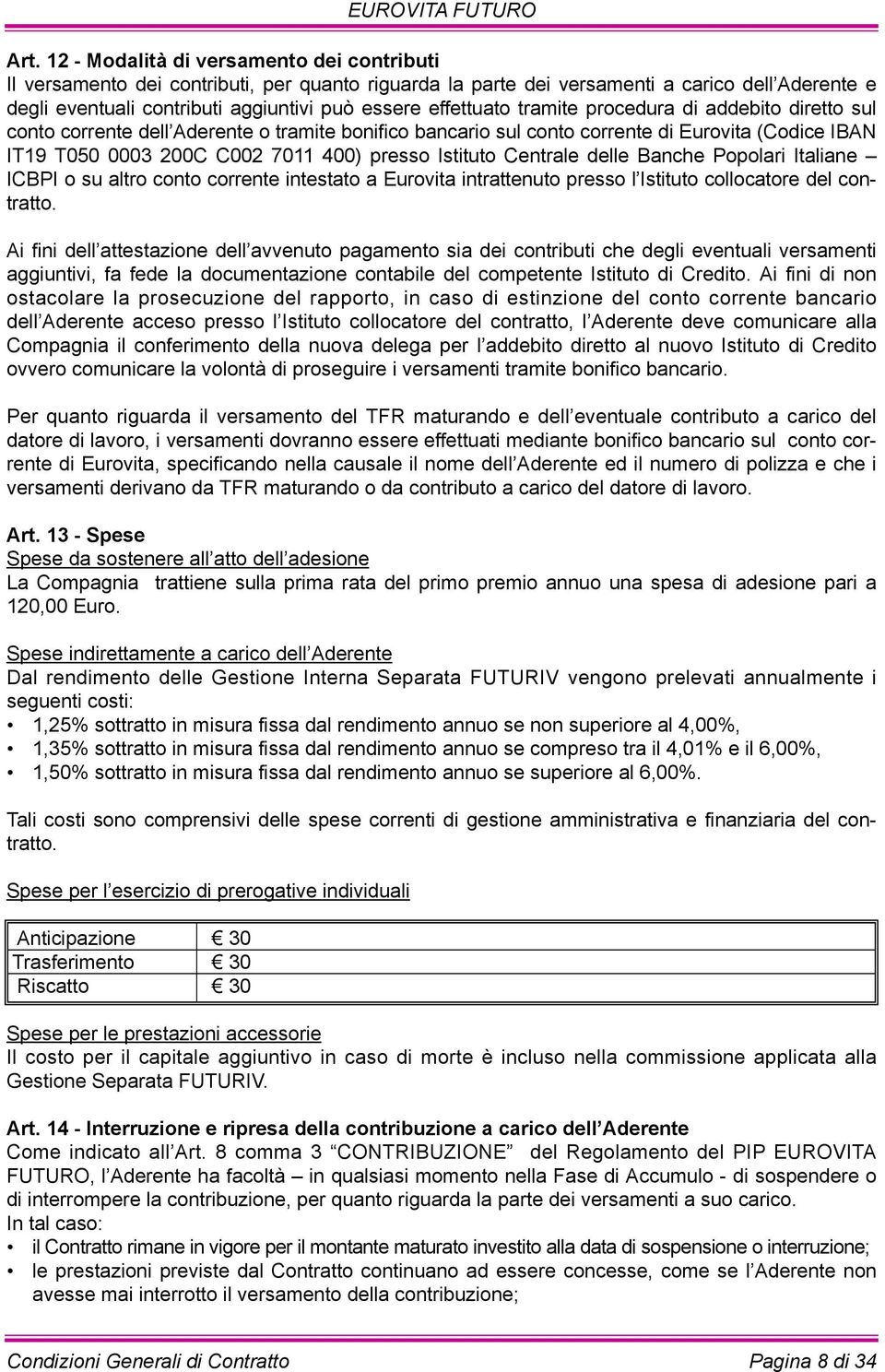Istituto Centrale delle Banche Popolari Italiane ICBPI o su altro conto corrente intestato a Eurovita intrattenuto presso l Istituto collocatore del contratto.