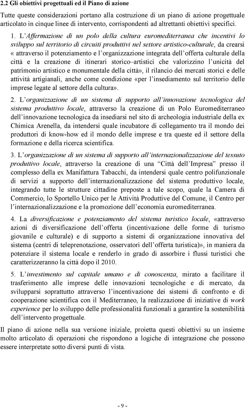 L Affermazione di un polo della cultura euromediterranea che incentivi lo sviluppo sul territorio di circuiti produttivi nel settore artistico-culturale, da crearsi «attraverso il potenziamento e l