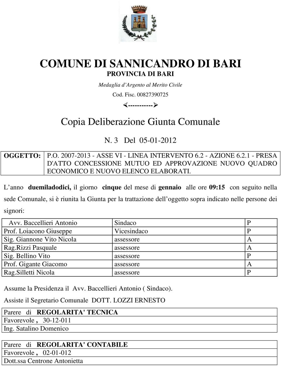 L anno duemiladodici, il giorno cinque del mese di gennaio alle ore 09:15 con seguito nella sede Comunale, si è riunita la Giunta per la trattazione dell oggetto sopra indicato nelle persone dei