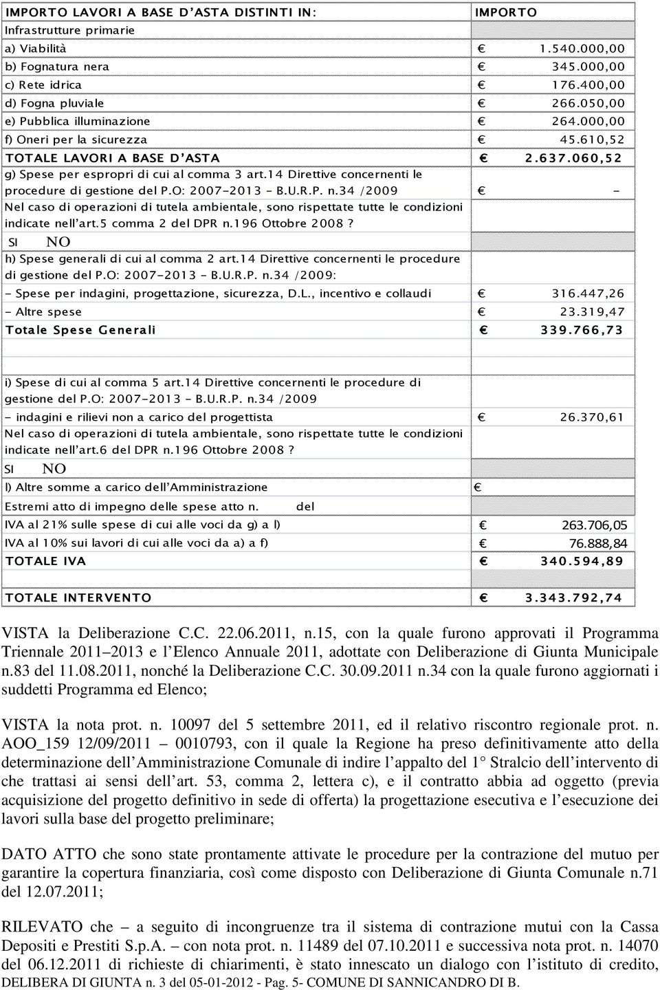 14 Direttive concernenti le procedure di gestione del P.O: 2007-2013 B.U.R.P. n.34 /2009 - Nel caso di operazioni di tutela ambientale, sono rispettate tutte le condizioni indicate nell art.