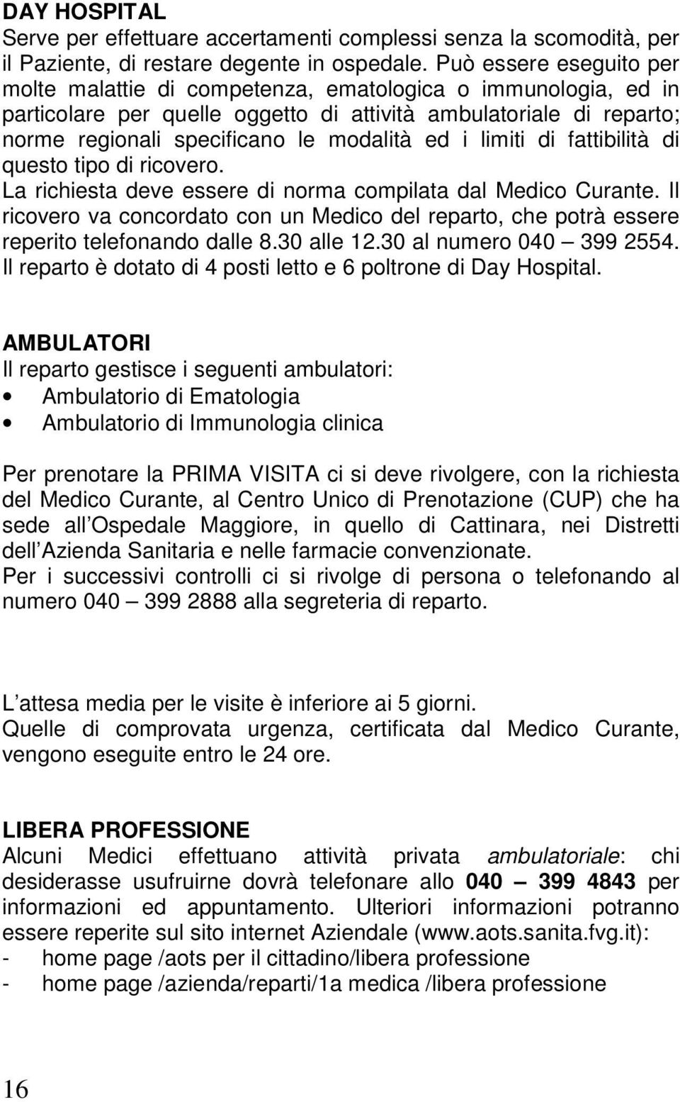 i limiti di fattibilità di questo tipo di ricovero. La richiesta deve essere di norma compilata dal Medico Curante.