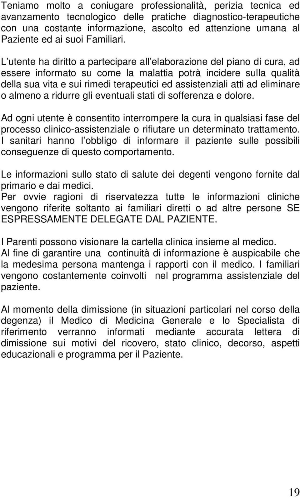 L utente ha diritto a partecipare all elaborazione del piano di cura, ad essere informato su come la malattia potrà incidere sulla qualità della sua vita e sui rimedi terapeutici ed assistenziali