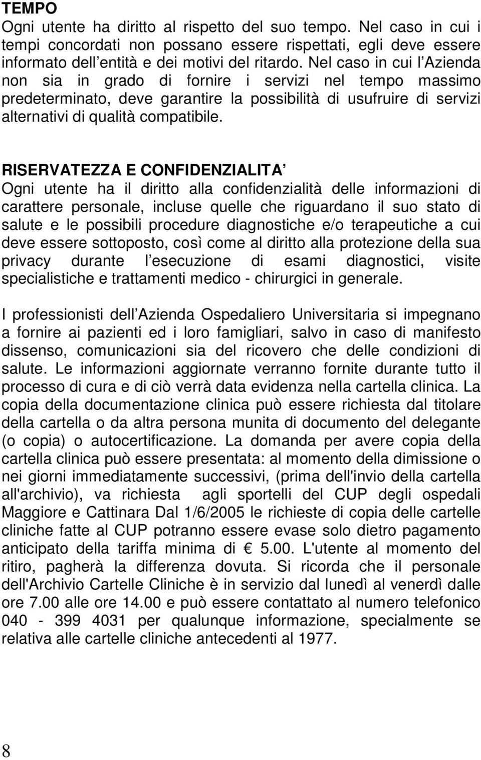 RISERVATEZZA E CONFIDENZIALITA Ogni utente ha il diritto alla confidenzialità delle informazioni di carattere personale, incluse quelle che riguardano il suo stato di salute e le possibili procedure