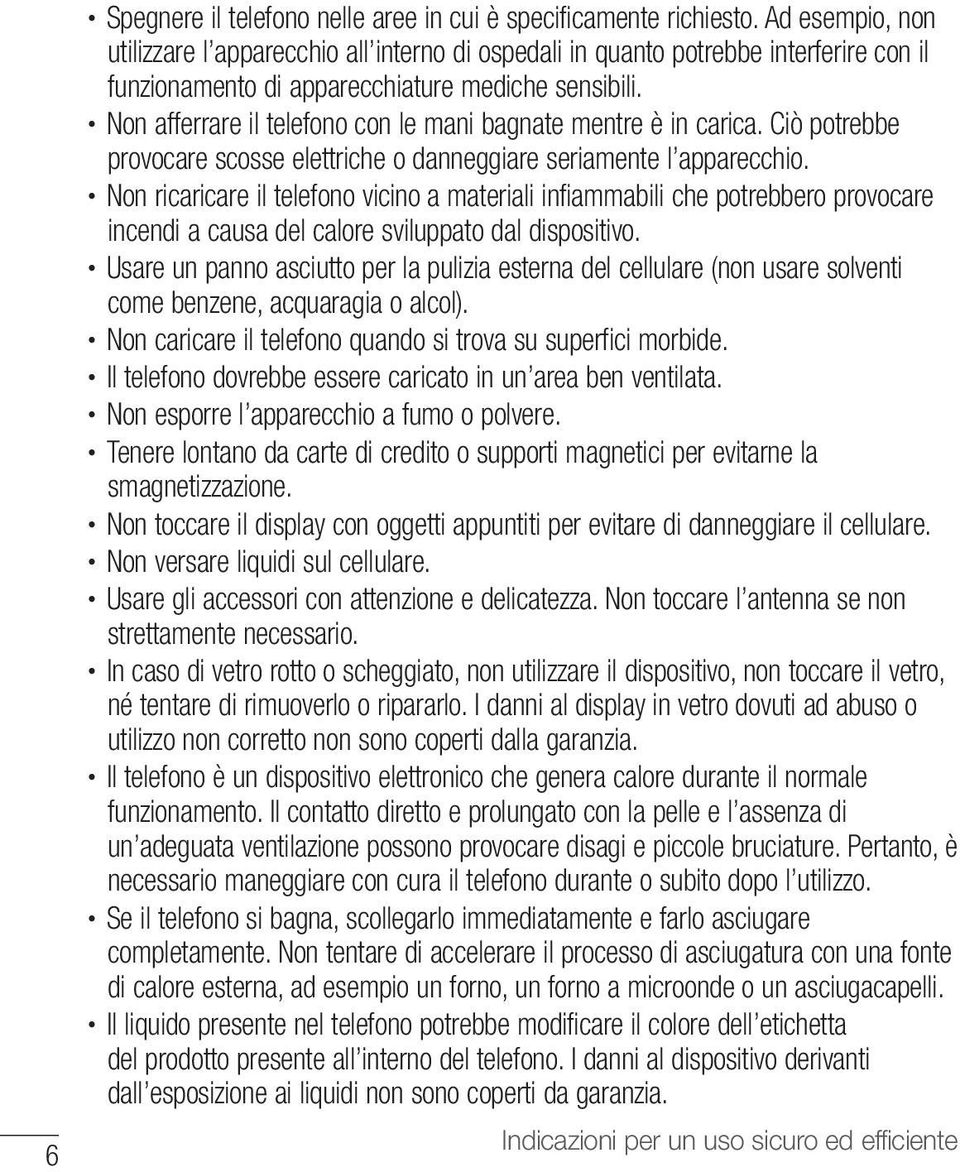 Non afferrare il telefono con le mani bagnate mentre è in carica. Ciò potrebbe provocare scosse elettriche o danneggiare seriamente l apparecchio.