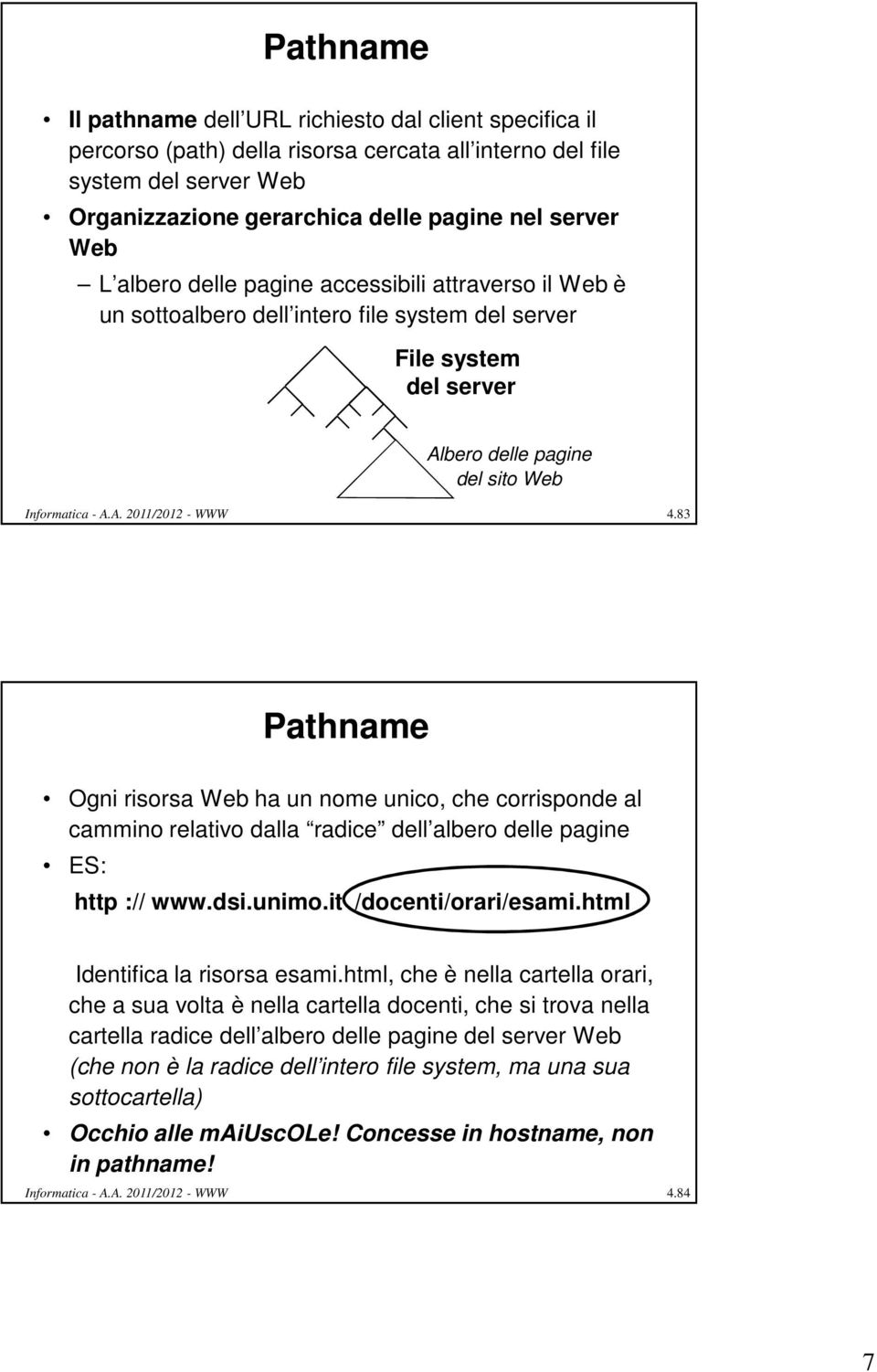 83 Pathname Ogni risorsa Web ha un nome unico, che corrisponde al cammino relativo dalla radice dell albero delle pagine ES: http :// www.dsi.unimo.it /docenti/orari/esami.
