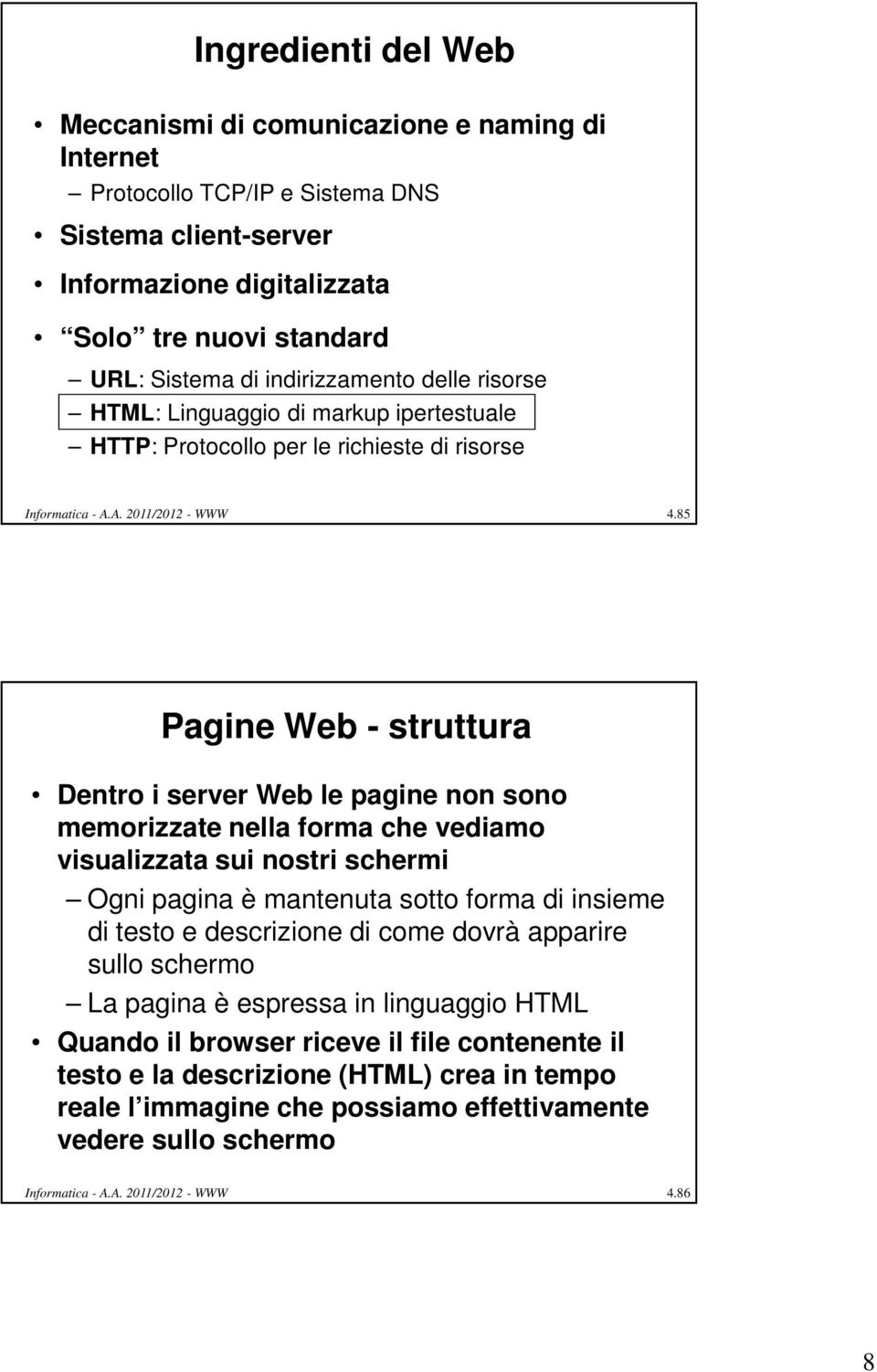 85 Pagine Web - struttura Dentro i server Web le pagine non sono memorizzate nella forma che vediamo visualizzata sui nostri schermi Ogni pagina è mantenuta sotto forma di insieme di testo e