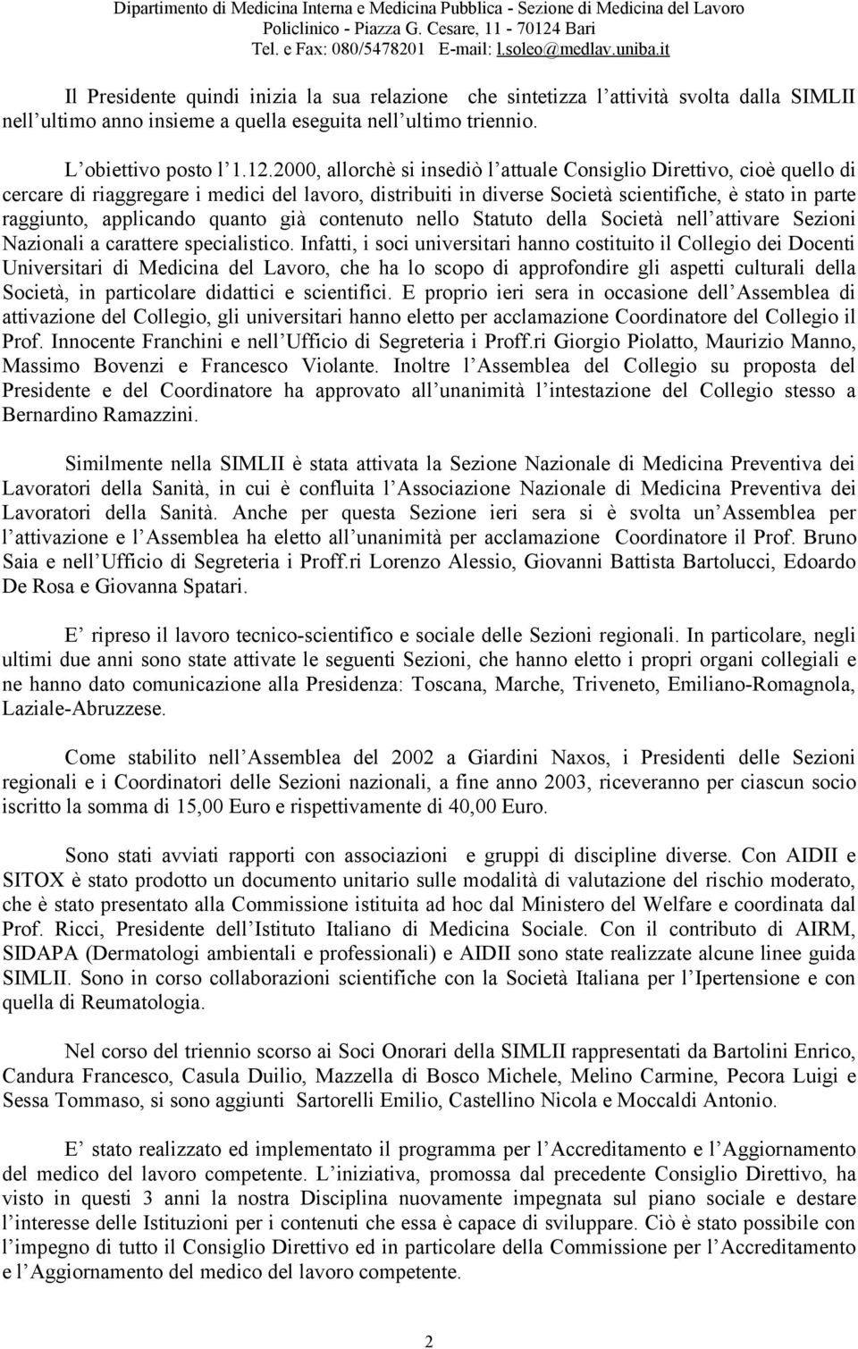 2000, allorchè si insediò l attuale Consiglio Direttivo, cioè quello di cercare di riaggregare i medici del lavoro, distribuiti in diverse Società scientifiche, è stato in parte raggiunto, applicando