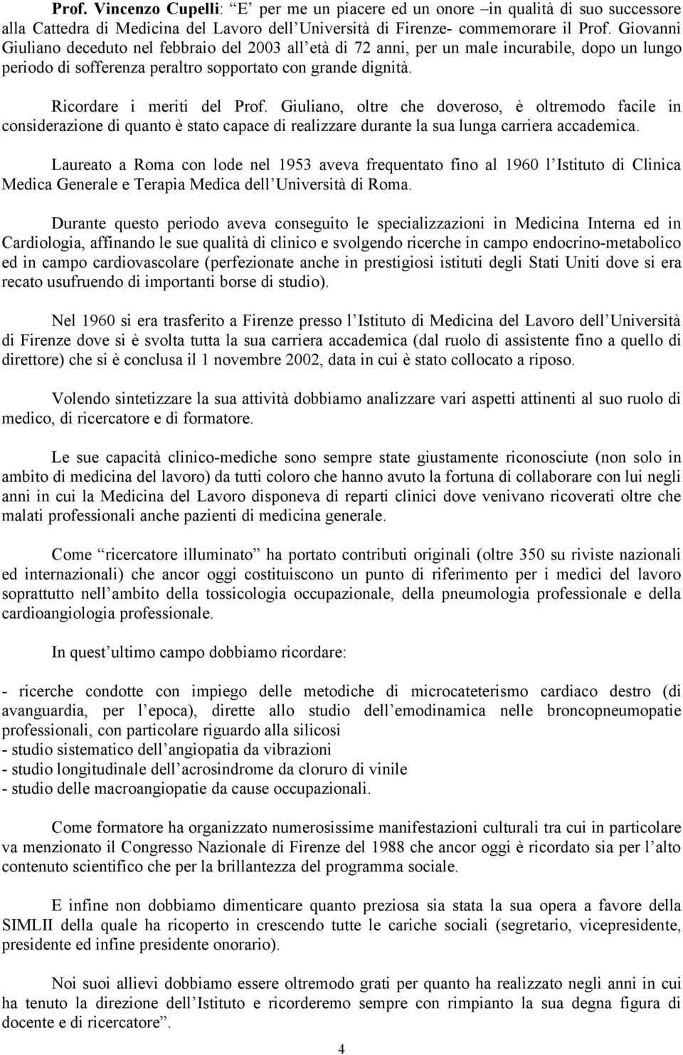 Giuliano, oltre che doveroso, è oltremodo facile in considerazione di quanto è stato capace di realizzare durante la sua lunga carriera accademica.