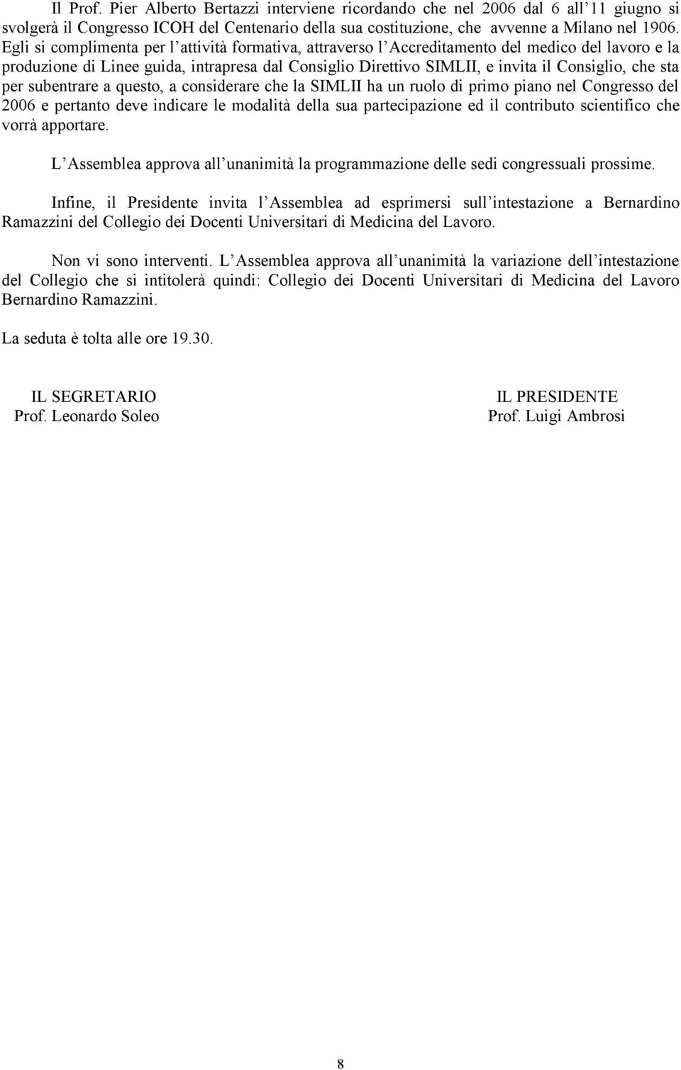 sta per subentrare a questo, a considerare che la SIMLII ha un ruolo di primo piano nel Congresso del 2006 e pertanto deve indicare le modalità della sua partecipazione ed il contributo scientifico