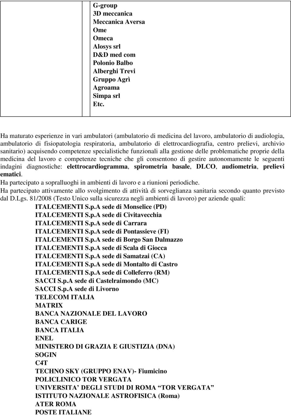 prelievi, archivio sanitario) acquisendo competenze specialistiche funzionali alla gestione delle problematiche proprie della medicina del lavoro e competenze tecniche che gli consentono di gestire