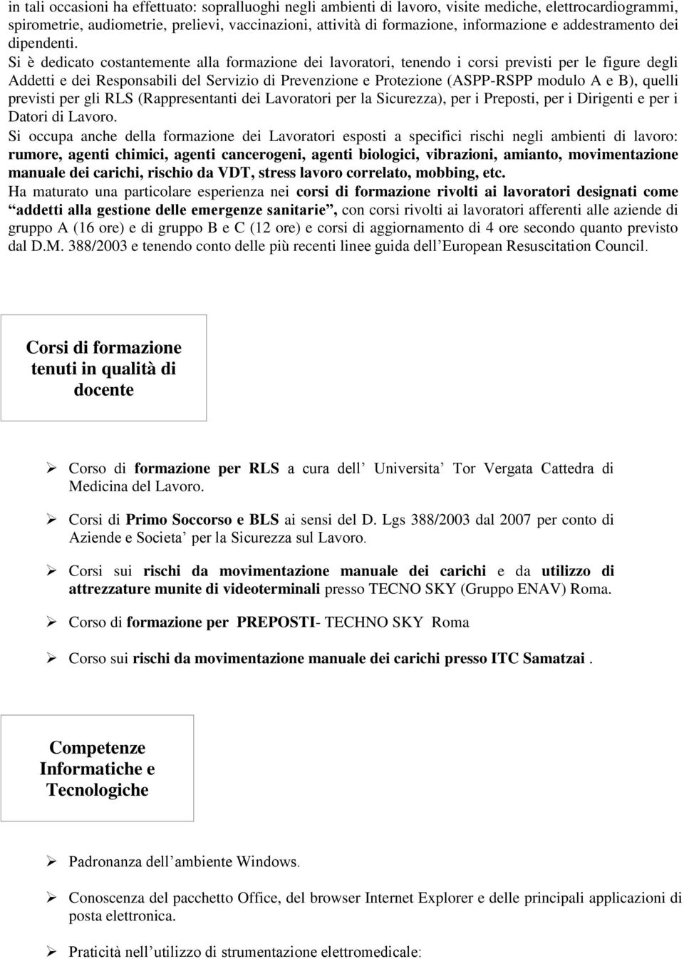 Si è dedicato costantemente alla formazione dei lavoratori, tenendo i corsi previsti per le figure degli Addetti e dei Responsabili del Servizio di Prevenzione e Protezione (ASPP-RSPP modulo A e B),