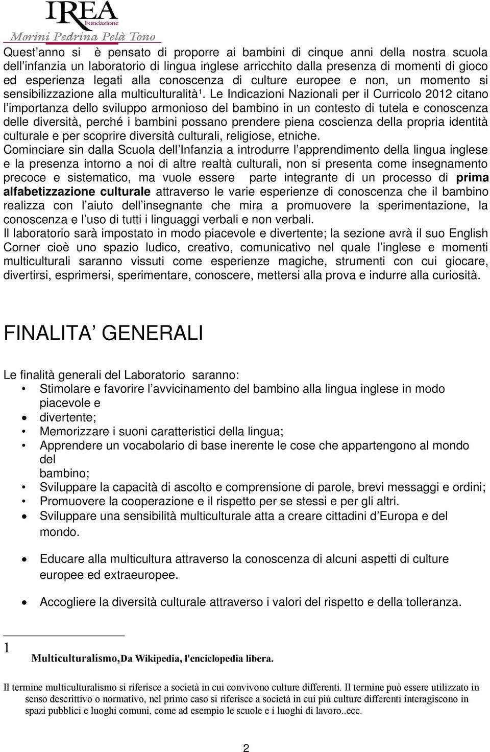 Le Indicazioni Nazionali per il Curricolo 2012 citano l importanza dello sviluppo armonioso del bambino in un contesto di tutela e conoscenza delle diversità, perché i bambini possano prendere piena