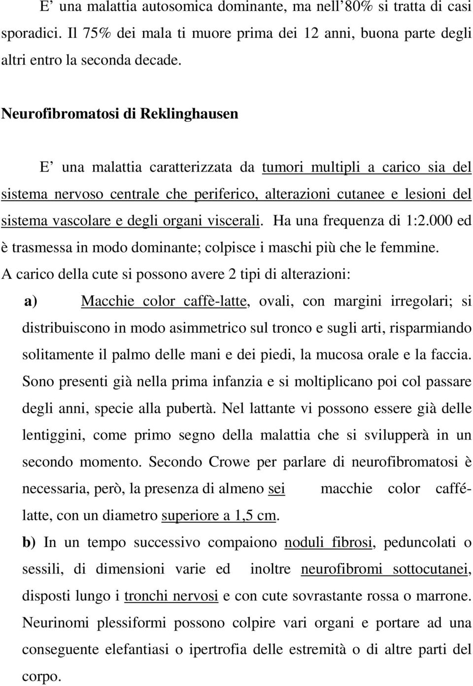 degli organi viscerali. Ha una frequenza di 1:2.000 ed è trasmessa in modo dominante; colpisce i maschi più che le femmine.