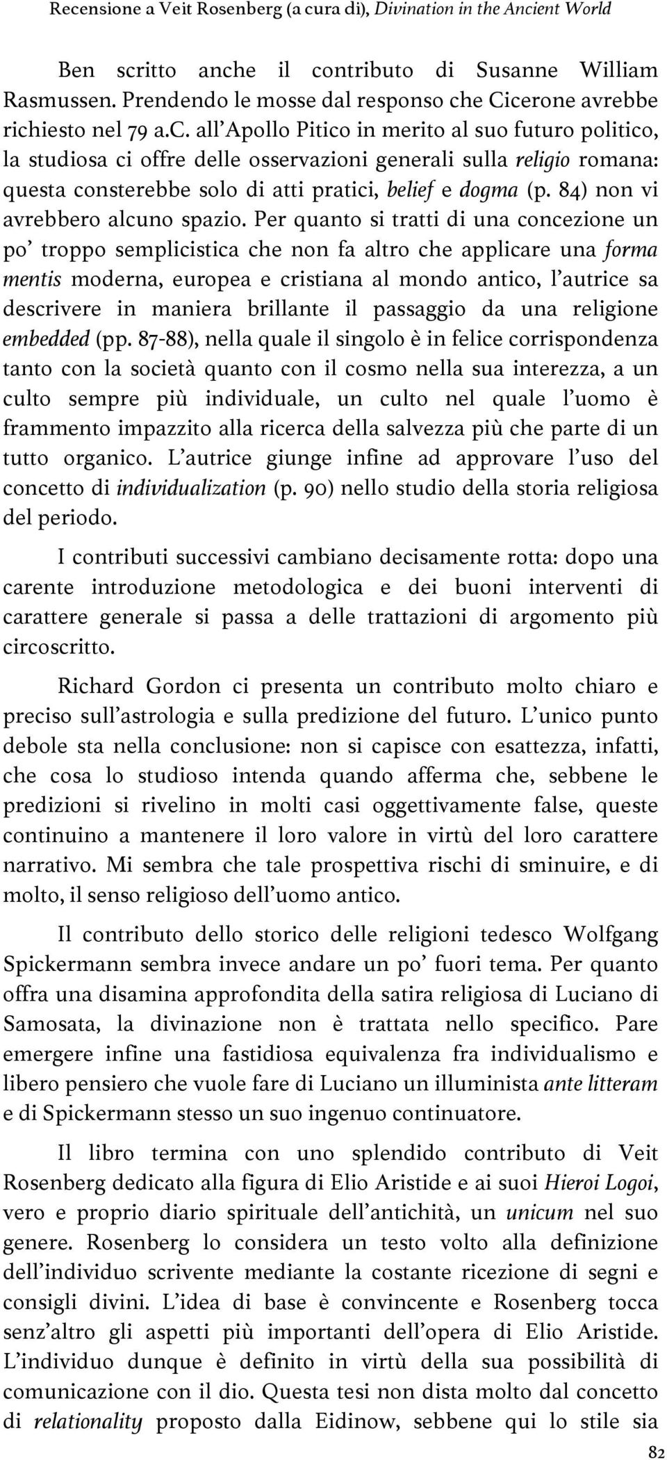 e Cicerone avrebbe richiesto nel 79 a.c. all Apollo Pitico in merito al suo futuro politico, la studiosa ci offre delle osservazioni generali sulla religio romana: questa consterebbe solo di atti pratici, belief e dogma (p.