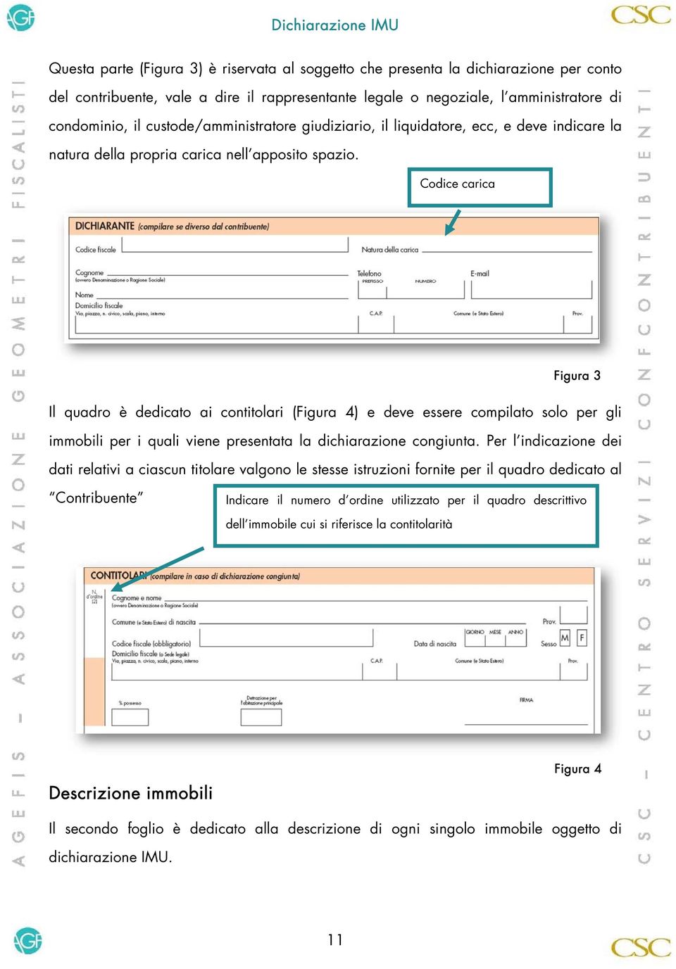 Codice carica Figura 3 Il quadro è dedicato ai contitolari (Figura 4) e deve essere compilato solo per gli immobili per i quali viene presentata la dichiarazione congiunta.