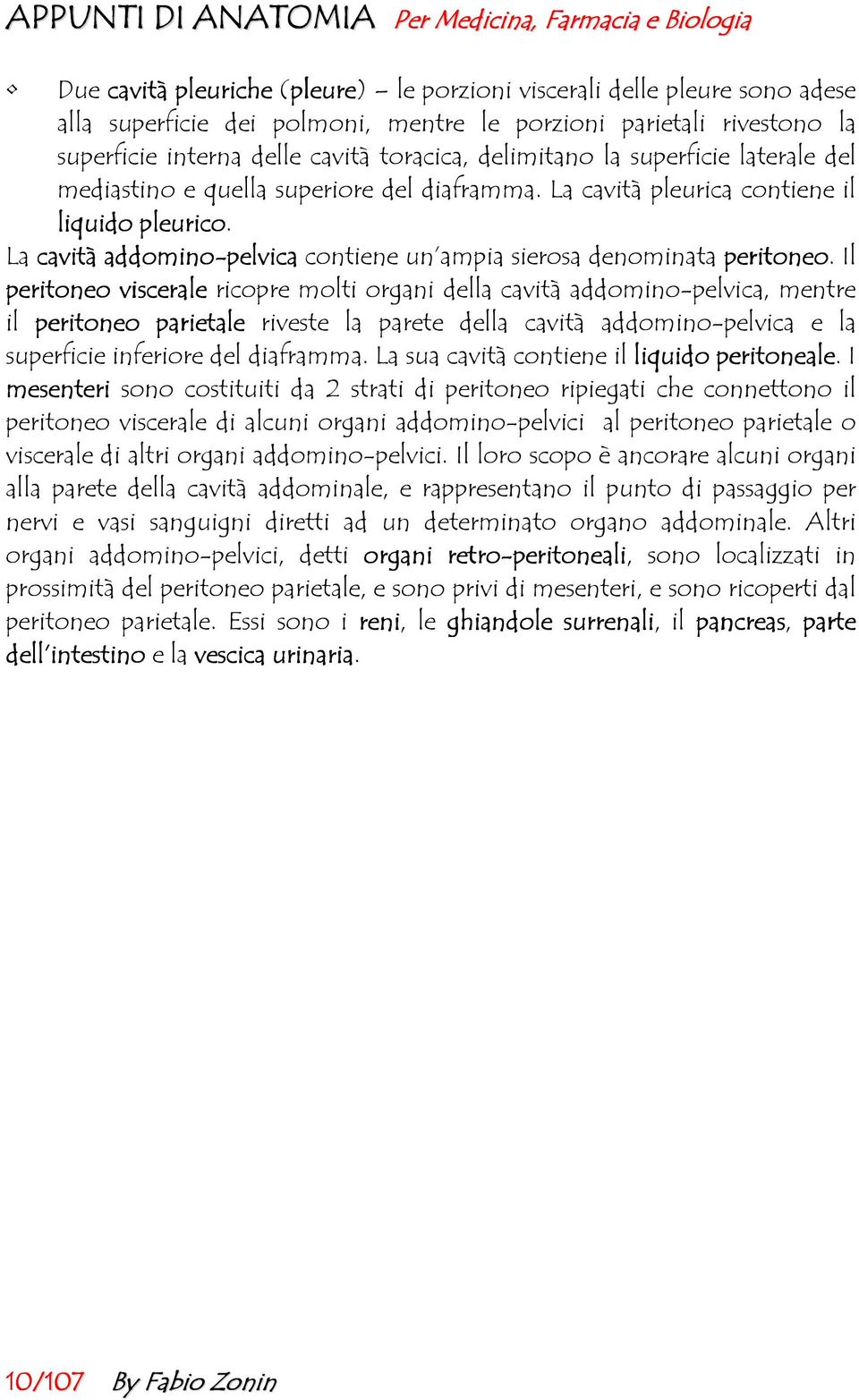 La cavità addomino-pelvica contiene un ampia sierosa denominata peritoneo.