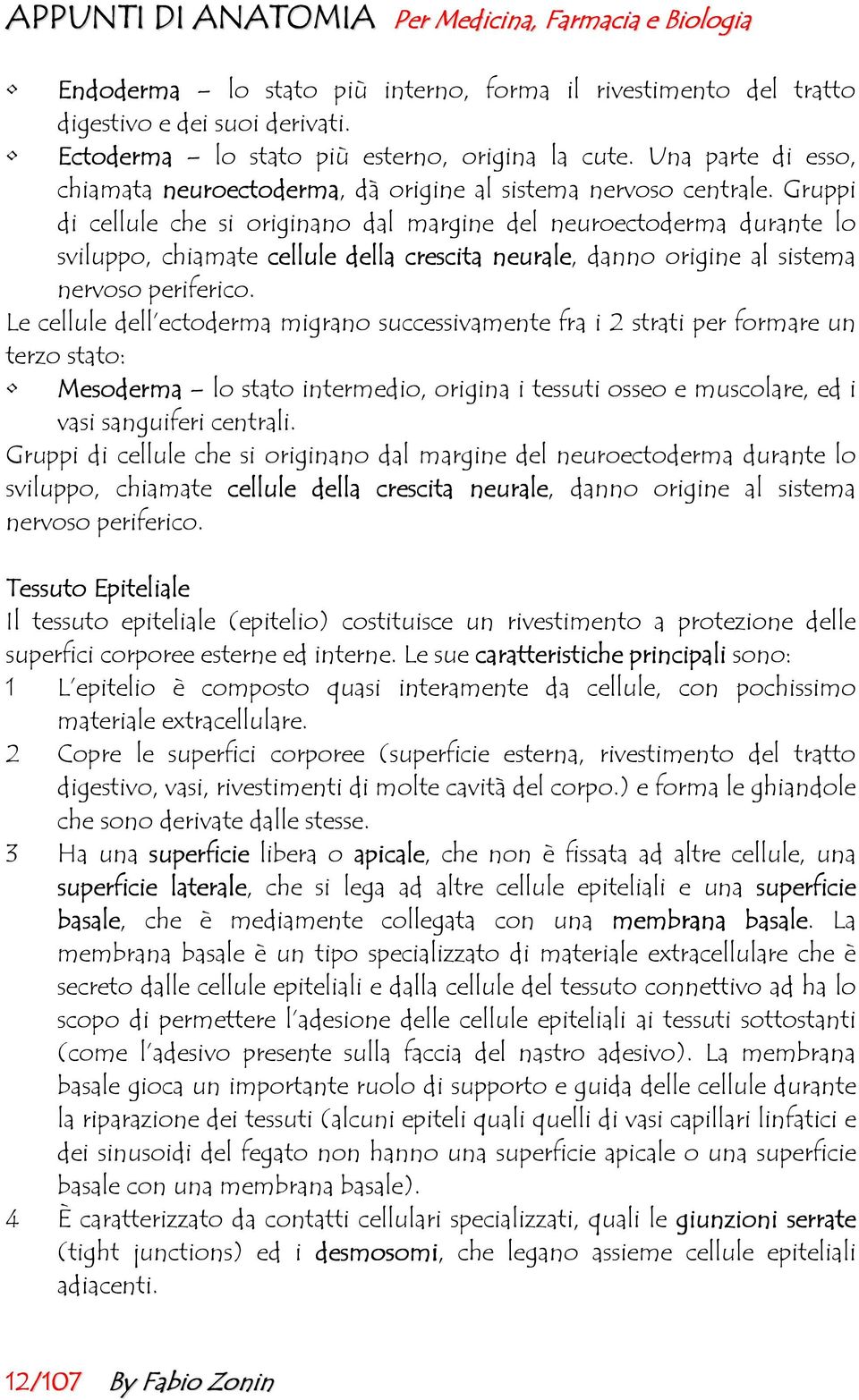 Gruppi di cellule che si originano dal margine del neuroectoderma durante lo sviluppo, chiamate cellule della crescita neurale, danno origine al sistema nervoso periferico.