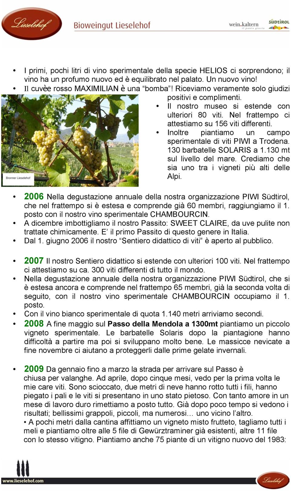 Inoltre piantiamo un campo sperimentale di viti PIWI a Trodena. 130 barbatelle SOLARIS a 1.130 mt sul livello del mare. Crediamo che sia uno tra i vigneti più alti delle Alpi.