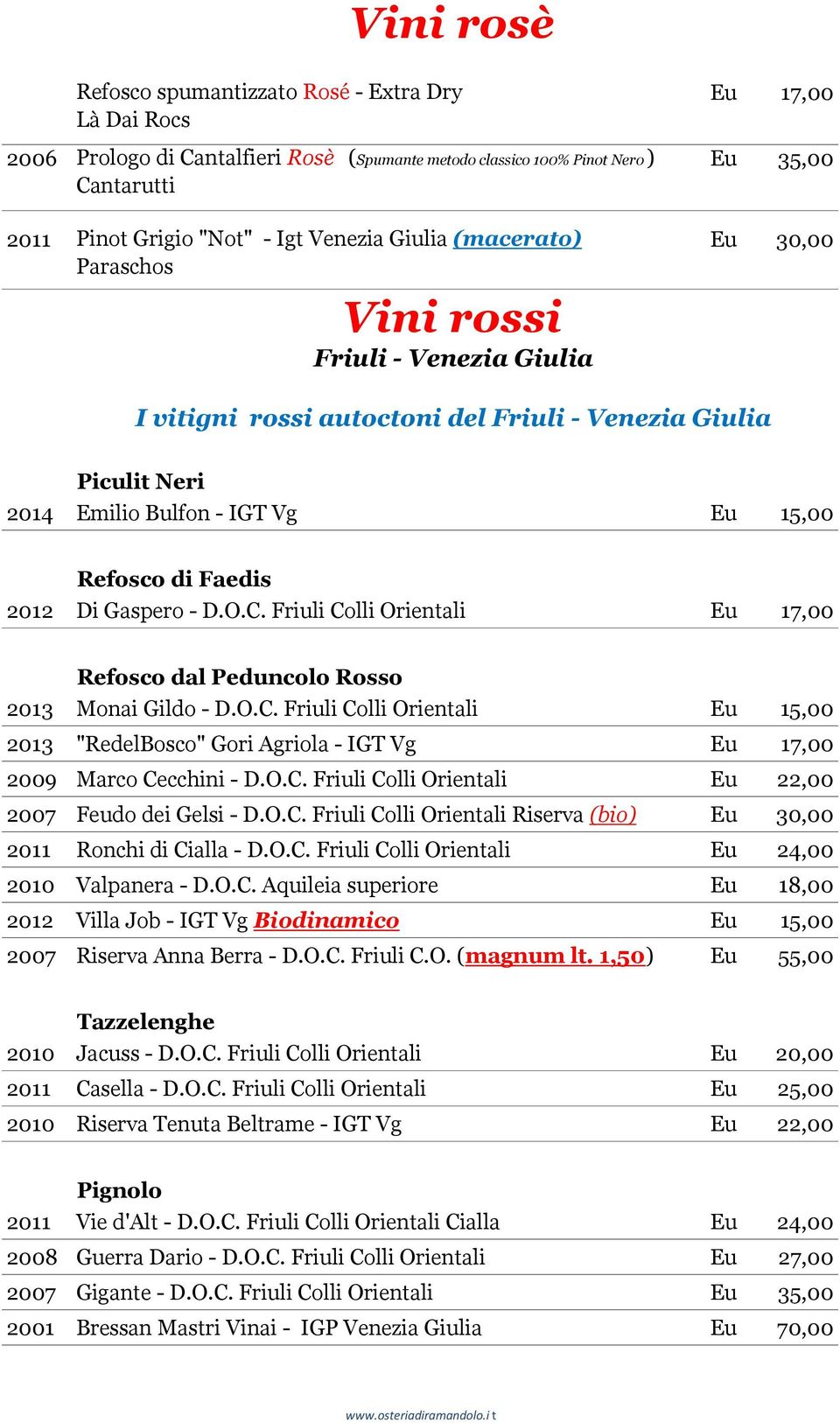 Faedis 2012 Di Gaspero - D.O.C. Friuli Colli Orientali Eu 17,00 Refosco dal Peduncolo Rosso 2013 Monai Gildo - D.O.C. Friuli Colli Orientali Eu 15,00 2013 "RedelBosco" Gori Agriola - IGT Vg Eu 17,00 2009 Marco Cecchini - D.