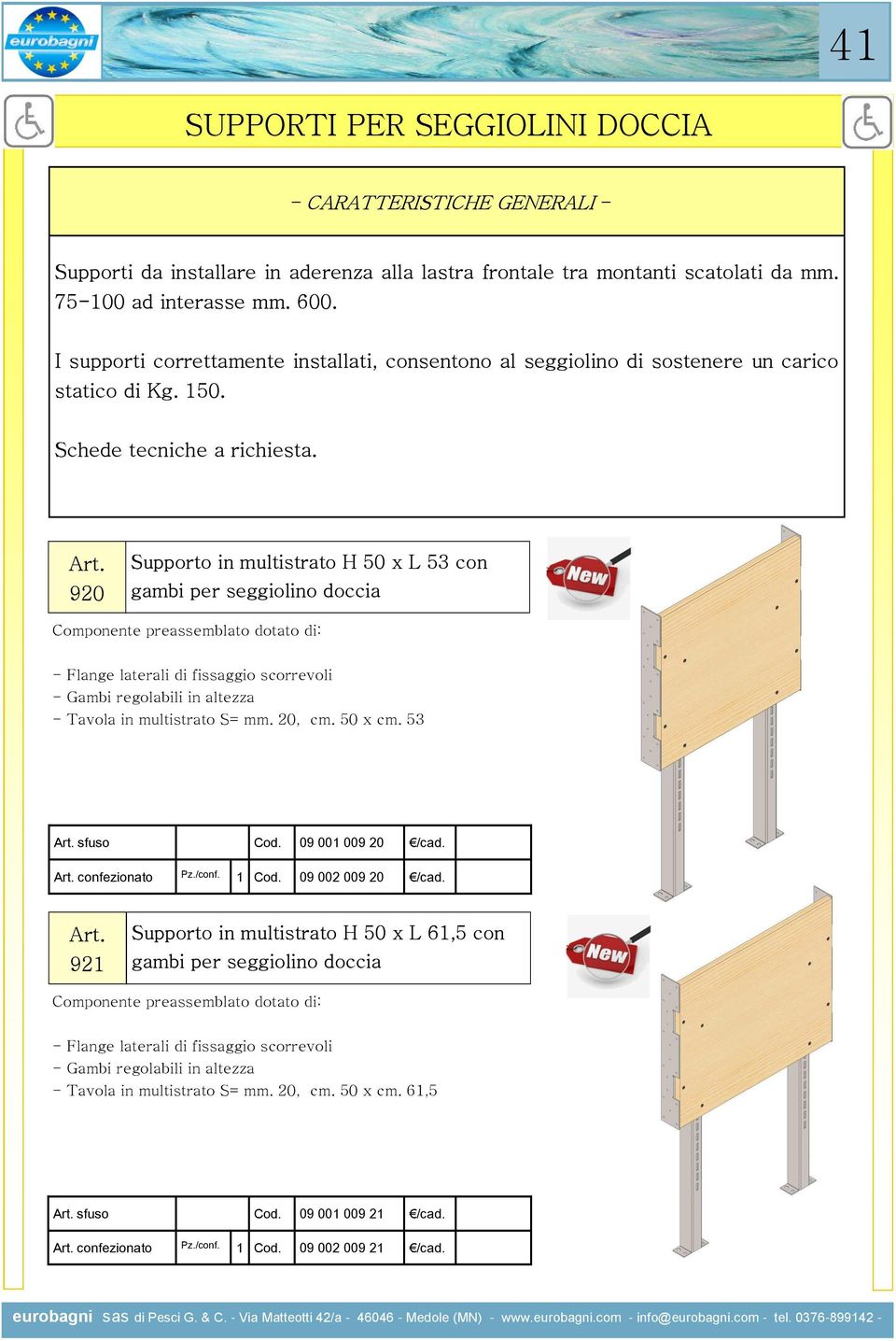 920 gambi per seggiolino doccia sfuso Cod. 09 001 009 20 /cad. confezionato Pz./conf. 1 Cod. 09 002 009 20 /cad. 921 gambi per seggiolino doccia sfuso Cod.