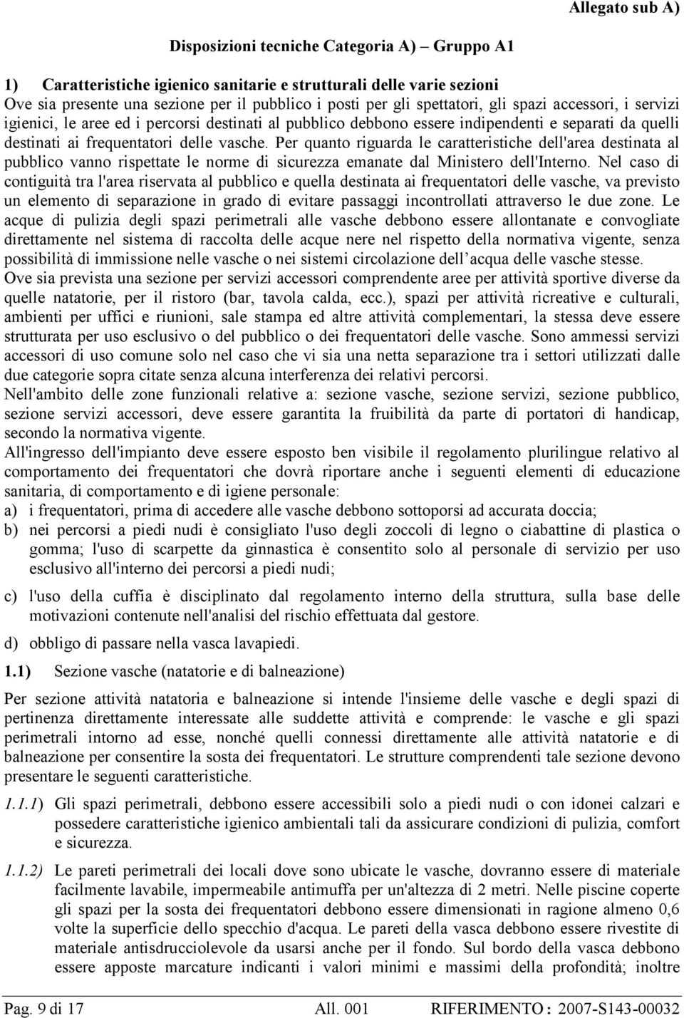 Per quanto riguarda le caratteristiche dell'area destinata al pubblico vanno rispettate le norme di sicurezza emanate dal Ministero dell'interno.