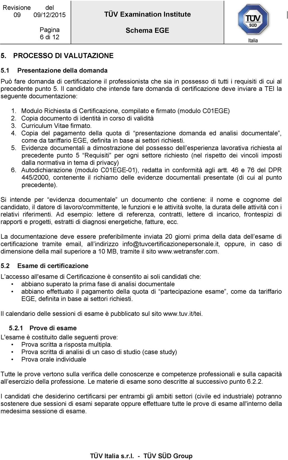 Copia documento di identità in corso di validità 3. Curriculum Vitae firmato. 4.