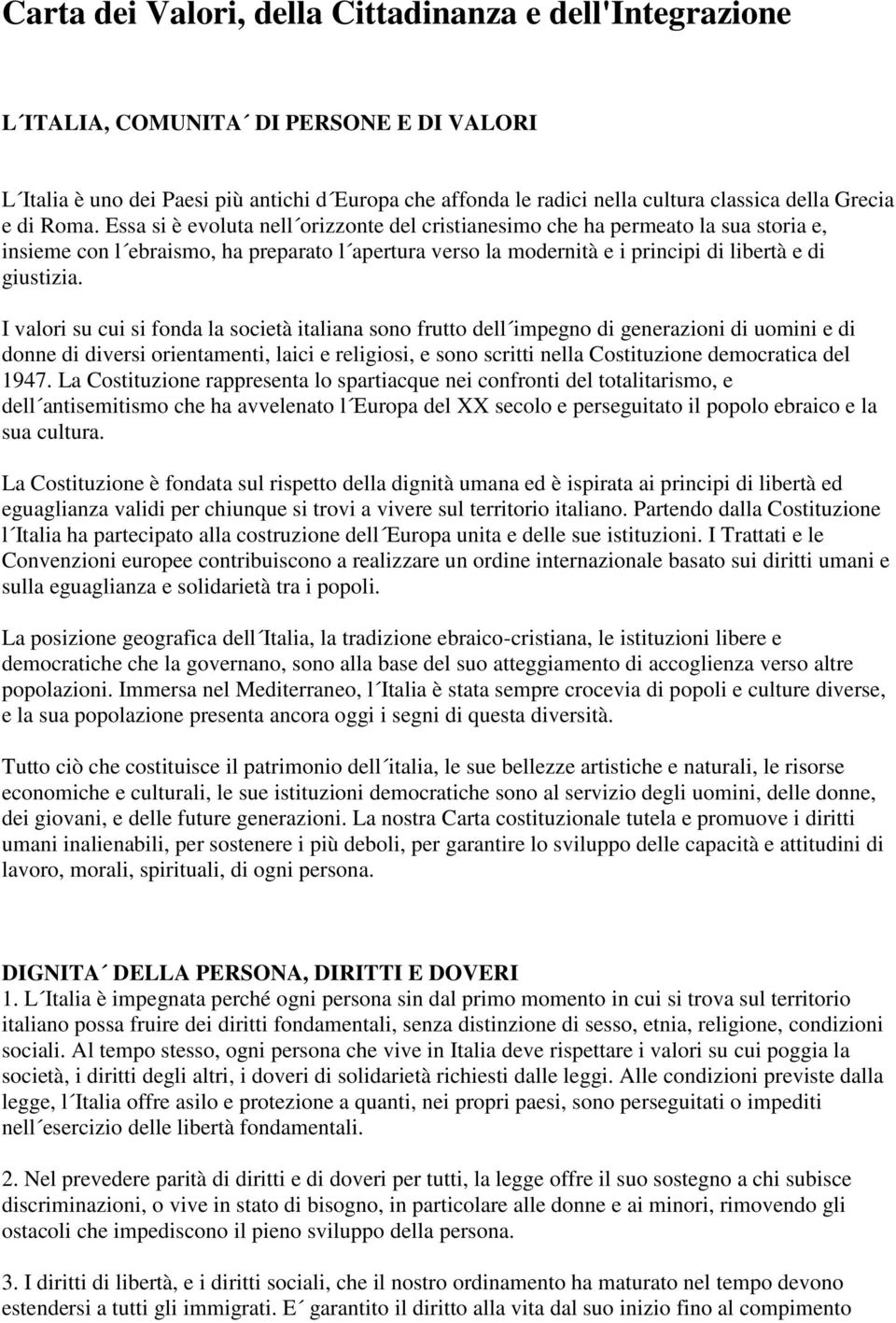 Essa si è evoluta nell orizzonte del cristianesimo che ha permeato la sua storia e, insieme con l ebraismo, ha preparato l apertura verso la modernità e i principi di libertà e di giustizia.