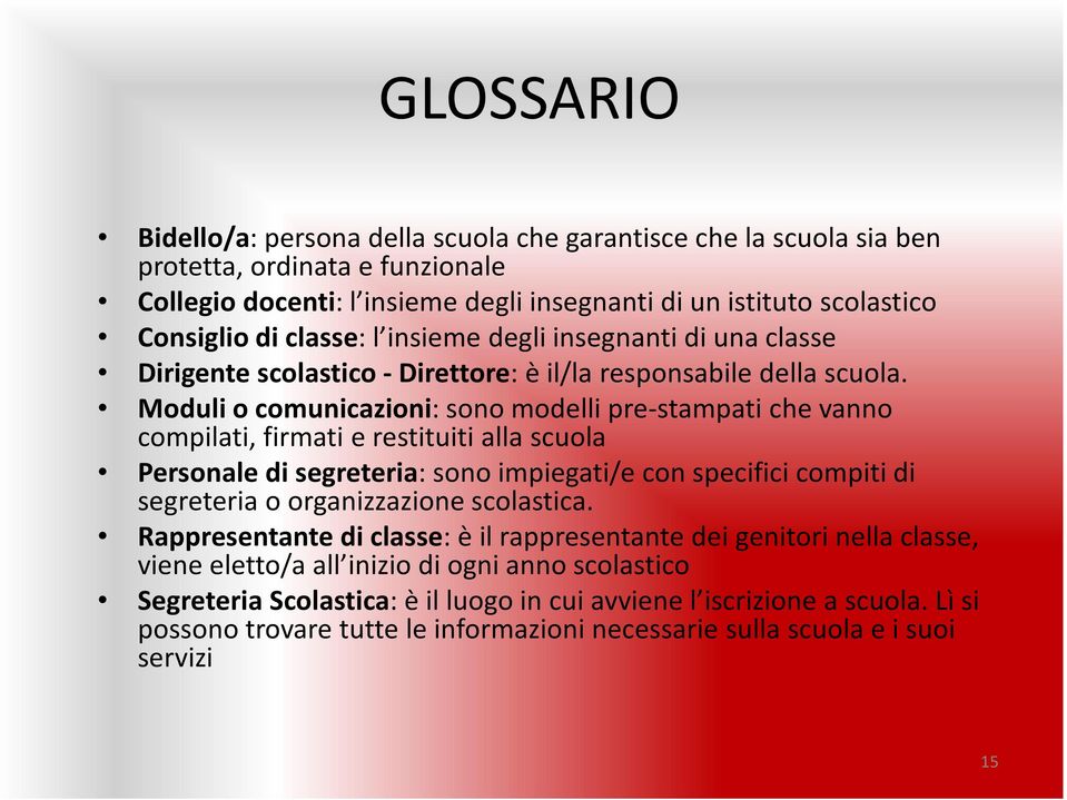 Moduli o comunicazioni: sono modelli pre-stampati che vanno compilati, firmati e restituiti alla scuola Personale di segreteria: sono impiegati/e con specifici compiti di segreteria o organizzazione