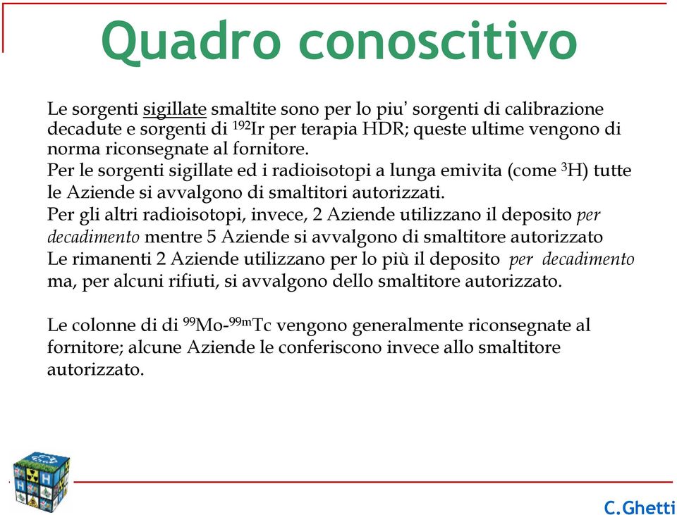 Per gli altri radioisotopi, invece, 2 Aziende utilizzano il deposito per decadimento mentre 5 Aziende si avvalgono di smaltitore autorizzato Le rimanenti 2 Aziende utilizzano per lo più