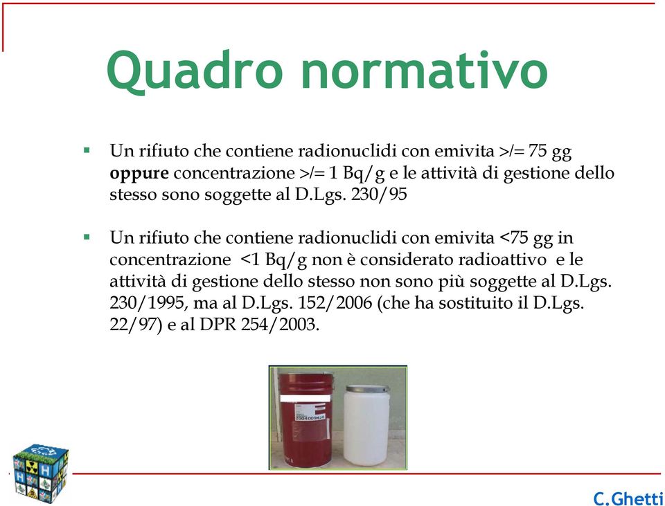 230/95 Un rifiuto che contiene radionuclidi con emivita <75 gg in concentrazione <1 Bq/g non è considerato