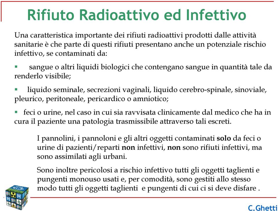 pleurico, peritoneale, pericardico o amniotico; feci o urine, nel caso in cui sia ravvisata clinicamente dal medico che ha in cura il paziente una patologia trasmissibile attraverso tali escreti.